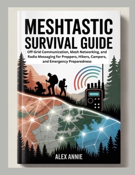 Paperback Meshtastic Survival Guide: Off-Grid Communication, Mesh Networking, and Radio Messaging for Preppers, Hikers, Campers, and Emergency Preparedness Book