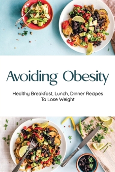 Paperback Avoiding Obesity: Healthy Breakfast, Lunch, Dinner Recipes To Lose Weight: Dinner For Underweight Person Book