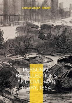 Personal Recollections and Civil War Diary, 1864: Battlefield Narratives of a Union Soldier and Vermont Volunteer in the 1864 Civil War