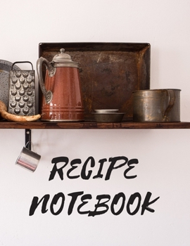 Recipe Notebook: Journal for Your Family, for Recipes, Deluxe and Greatest Recipes