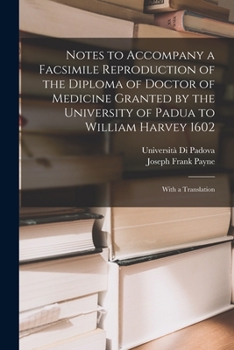 Paperback Notes to Accompany a Facsimile Reproduction of the Diploma of Doctor of Medicine Granted by the University of Padua to William Harvey 1602: With a Tra Book