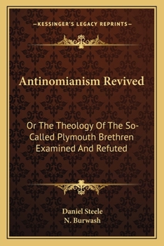 Antinomianism Revived or the Theology of the So-Called Plymouth Brethern Examined and Refuted