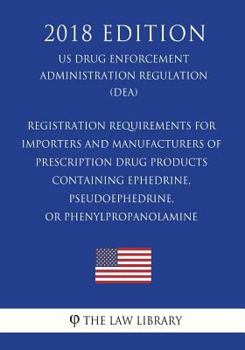 Paperback Registration Requirements for Importers and Manufacturers of Prescription Drug Products Containing Ephedrine, Pseudoephedrine, or Phenylpropanolamine Book