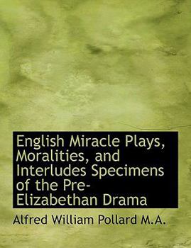 English Miracle Plays, Moralities, and Interludes Specimens of the Pre-Elizabethan Dram