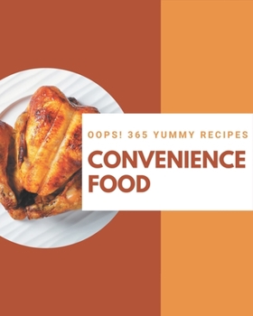 Paperback Oops! 365 Yummy Convenience Food Recipes: A Yummy Convenience Food Cookbook to Fall In Love With Book