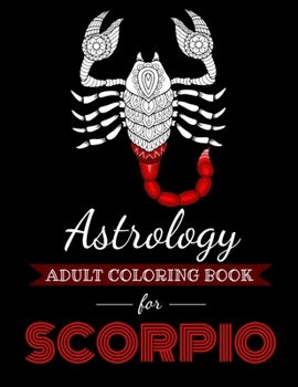 Astrology Adult Coloring Book for Scorpio: Dedicated coloring book for Scorpio Zodiac Sign. Over 30 coloring pages to color.