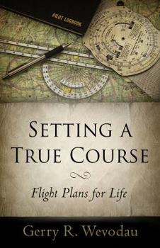 Paperback Setting a True Course: Flight Plans for Life Book
