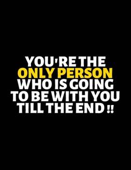 Paperback You're The Only Person Who Is Going To Be With You Till The End: lined professional notebook/Journal. Best gifts for women under 10 dollars: Amazing N Book