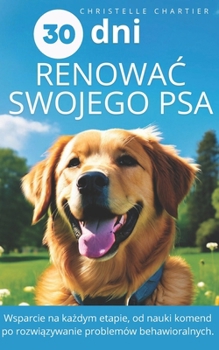 Metoda szkolenia psa w 15 minut dziennie: Kompletny przewodnik szkoleniowy opracowany przez eksperta od psów: posluszeństwo, czystośc, szcze