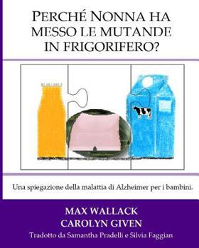 Paperback Perche Nonna ha messo le mutande in frigorifero?: Una spiegazione della malattia di Alzheimer per i bambini [Italian] Book