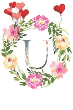U: Monogram Letter Initial U Notebook for All,Valentine Day,120 Pages, Floral 6 x 9