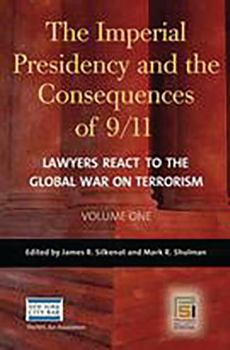 The Imperial Presidency and the Consequences of 9/11: Lawyers React to the Global War on Terrorism, Volume 1