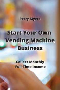 Paperback Start Your Own Vending Machine Business: Collect Monthly Full-Time Income Book