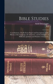 Hardcover Bible Studies: Contributions, Chiefly From Papyri and Inscriptions, to the History of the Language, the Literature, and the Religion Book