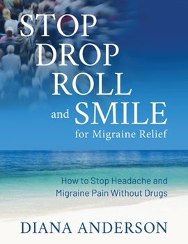 Paperback Stop, Drop, Roll, and Smile for Migraine Relief: How to Stop Headache and Migraine Pain Without Drugs Book