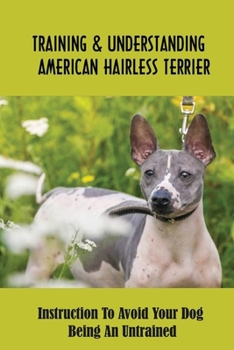 Paperback Training & Understanding American Hairless Terrier: Instruction To Avoid Your Dog Being An Untrained: Socializing Your American Hairless Terrier Book