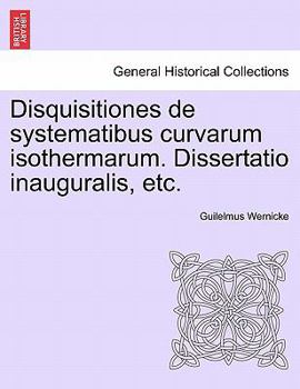 Paperback Disquisitiones de Systematibus Curvarum Isothermarum. Dissertatio Inauguralis, Etc. [Latin] Book