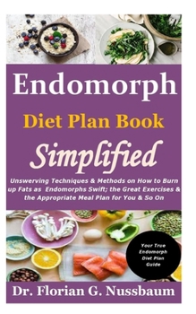 Paperback Endomorph Diet Plan Book Simplified: Unswerving Techniques & Methods on How to Burn up Fats as Endomorphs Swift; the Great Exercises & the Appropriate Book