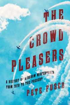 Hardcover The Crowd Pleasers: A History of Airshow Misfortunes from 1910 to the Present Book