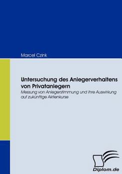 Paperback Untersuchung des Anlegerverhaltens von Privatanlegern: Messung von Anlegerstimmung und ihre Auswirkung auf zukünftige Aktienkurse [German] Book