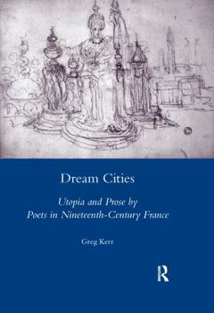 Paperback Dream Cities: Utopia and Prose by Poets in Nineteenth-Century France Book