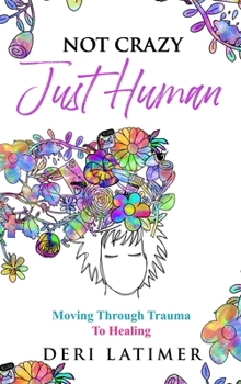 Hardcover Not Crazy, Just Human: Moving Through Trauma To Healing Book