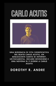 Paperback Carlo Acutis: Una biografia di vita significativa del beato Carlo Acutis, un adolescente santo di Internet, un'eucaristia, include d [Italian] Book