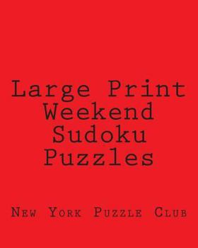 Paperback Large Print Weekend Sudoku Puzzles: Sudoku Puzzles From The Archives of The New York Puzzle Club [Large Print] Book