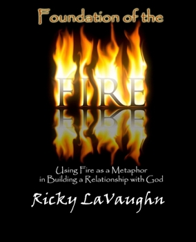 Paperback Foundation of the Fire: Using Fire as a Metaphor in Building a Relationship with God Book