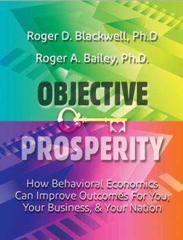 Paperback Objective Prosperity: How Behavioral Economics Can Improve Outcomes for You, Your Business, and Your Nation Book