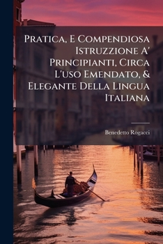 Paperback Pratica, E Compendiosa Istruzzione A' Principianti, Circa L'uso Emendato, & Elegante Della Lingua Italiana [Italian] Book
