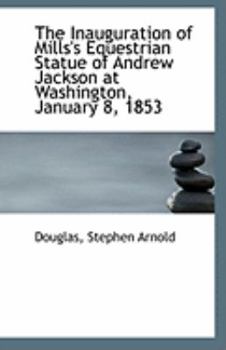 Paperback The Inauguration of Mills's Equestrian Statue of Andrew Jackson at Washington, January 8, 1853 Book