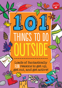 Spiral-bound 101 Things to Do Outside: Loads of Fantastically Fun Reasons to Get Up, Get Out, and Get Active! Book