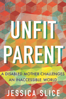 Hardcover Unfit Parent: A Disabled Mother Challenges an Inaccessible World Book