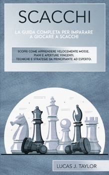 Paperback Scacchi: La guida completa per imparare a giocare a scacchi. Scopri come apprendere velocemente mosse, piani e aperture vincent [Italian] Book