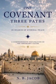 One Covenant, Three Paths, In Search of Eternal Peace: A Comprehensive Exploration of the Abrahamic Faiths