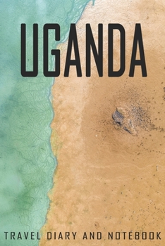 Uganda Travel Diary and Notebook: Travel Diary for Uganda. A logbook with important pre-made pages and many free sites for your travel memories. For a present, notebook or as a parting gift