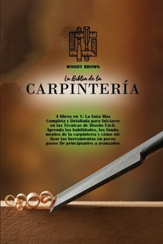 Paperback La Biblia de la Carpinter?a: 4 libros en 1: La Gu?a M?s Completa y Detallada para Iniciarse en las T?cnicas de Dise?o F?cil. Aprenda las habilidade [Spanish] Book