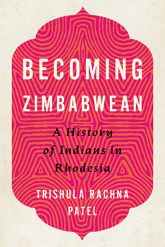 Becoming Zimbabwean: A History of Indians in Rhodesia (Reconsiderations in Southern African History)