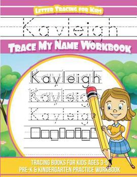 Kayleigh Letter Tracing for Kids Trace my Name Workbook: Tracing Books for Kids ages 3 - 5 Pre-K & Kindergarten Practice Workbook