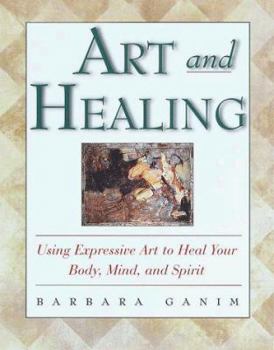 Paperback Art and Healing: Using Expressive Art to Heal Your Body, Mind, and Spirit Book