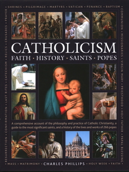 Hardcover Catholicism: Faith, History, Saints, Popes: A Comprehensive Account of the Philosophy and Practice of Catholic Christianity, a Guide to the Most Signi Book