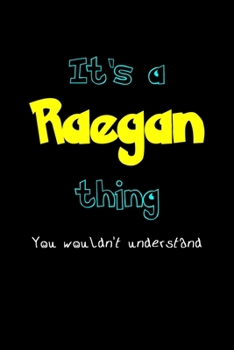 It's A Raegan Thing, You Wouldn't Understand: Personalized Notebook Journal With Name Blank Lined Customized Diary Logbook Gifts