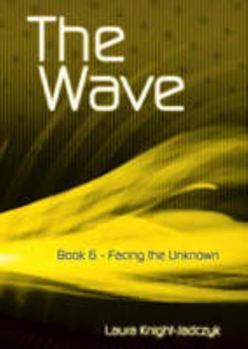 The Wave Book 6: Facing the Unknown - Book #6 of the Wave or Adventures with Cassiopaea