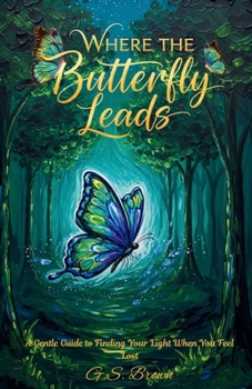 Paperback Where The Butterfly Leads: A Gentle Guide to Finding Your Light When You Feel Lost Book