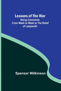 Paperback Lessons of the War: Being Comments from Week to Week to the Relief of Ladysmith Book