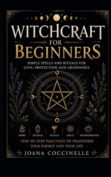 Witchcraft for Beginners: Simple Spells and Rituals for Love, Protection and Abundance