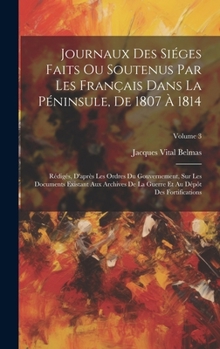 Hardcover Journaux Des Siéges Faits Ou Soutenus Par Les Français Dans La Péninsule, De 1807 À 1814: Rédigés, D'après Les Ordres Du Gouvernement, Sur Les Documen [French] Book