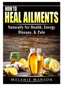 Paperback How to Heal Ailments Naturally for Health, Energy, Disease, & Pain Book