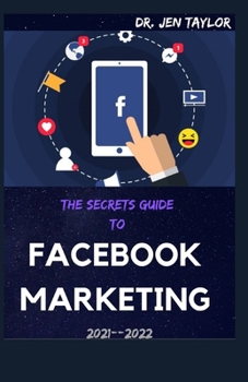 Paperback The Secrets Guide to Facebook Marketing 2021--2022: The Easy Guide To social media strategy guide. How to use advertising and ads for grow your small Book